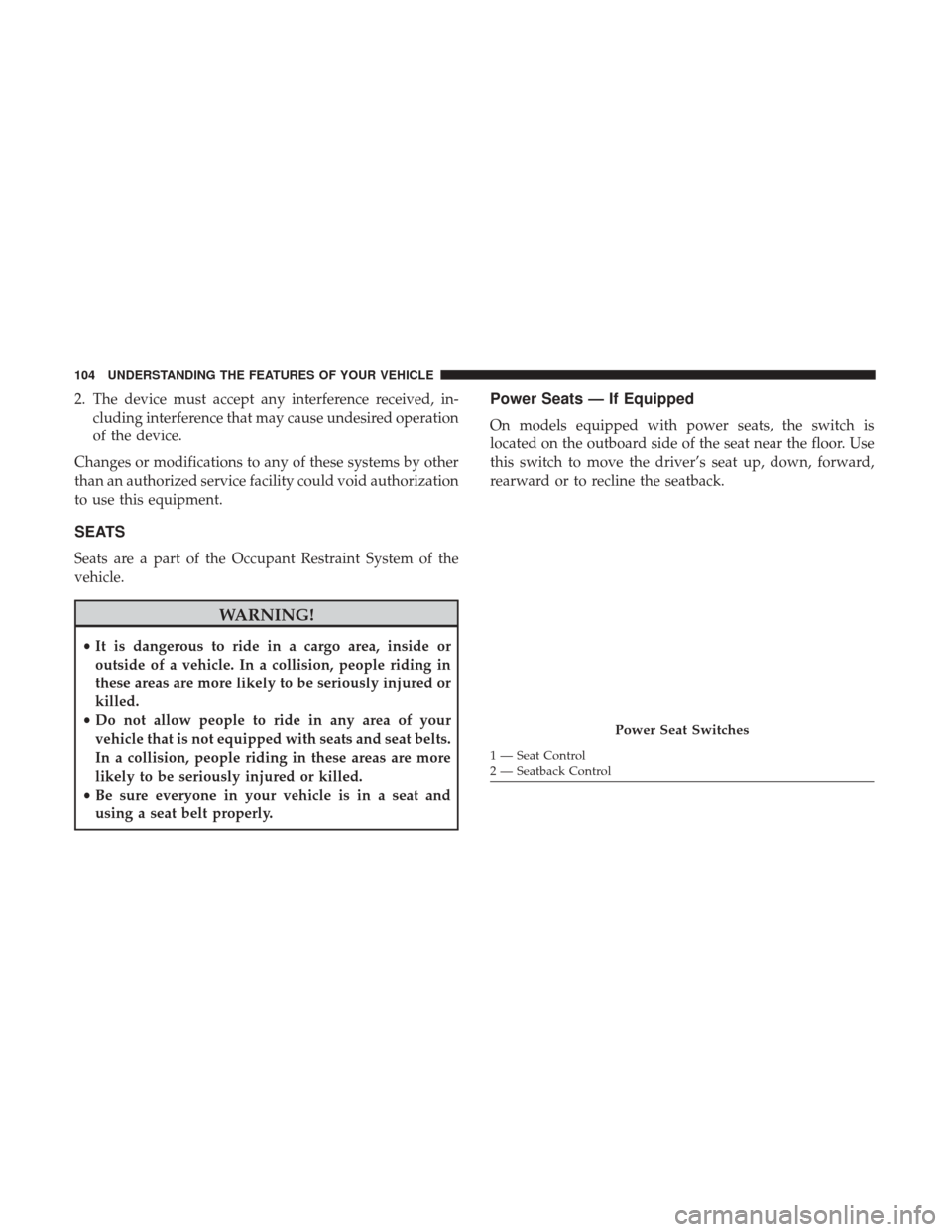 DODGE CHARGER 2017 7.G Owners Manual 2. The device must accept any interference received, in-cluding interference that may cause undesired operation
of the device.
Changes or modifications to any of these systems by other
than an authori