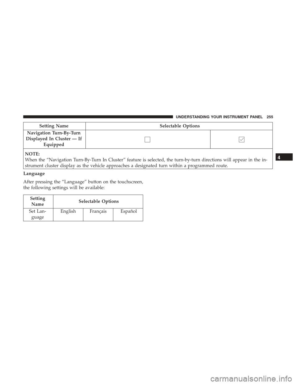 DODGE CHARGER 2017 7.G Owners Manual Setting NameSelectable Options
Navigation Turn-By-Turn
Displayed In Cluster — If Equipped
NOTE:
When the “Navigation Turn-By-Turn In Cluster” feature is selected, the turn-by-turn directions wil