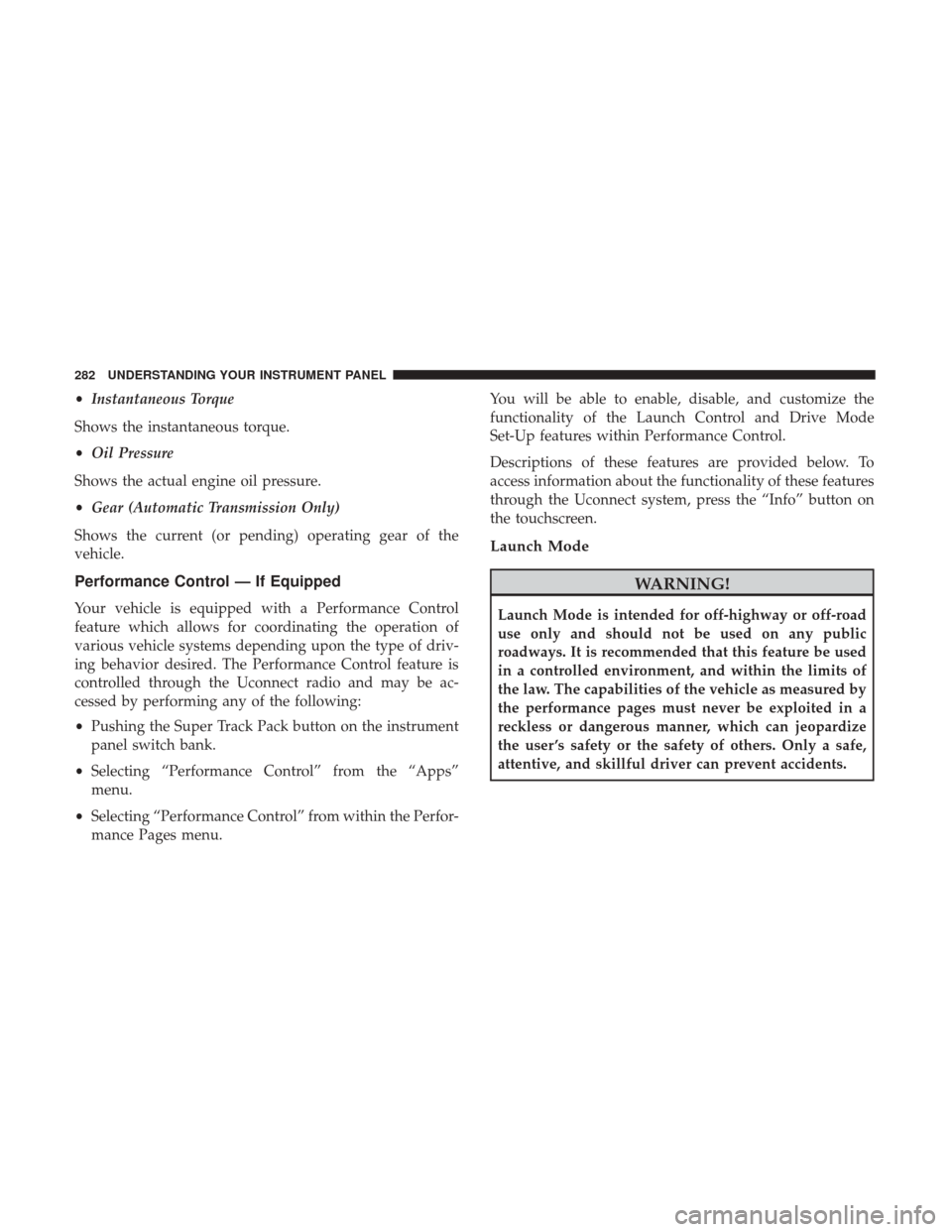 DODGE CHARGER 2017 7.G Owners Manual •Instantaneous Torque
Shows the instantaneous torque.
• Oil Pressure
Shows the actual engine oil pressure.
• Gear (Automatic Transmission Only)
Shows the current (or pending) operating gear of t DODGE CHARGER 2017 7.G Owners Manual •Instantaneous Torque
Shows the instantaneous torque.
• Oil Pressure
Shows the actual engine oil pressure.
• Gear (Automatic Transmission Only)
Shows the current (or pending) operating gear of t