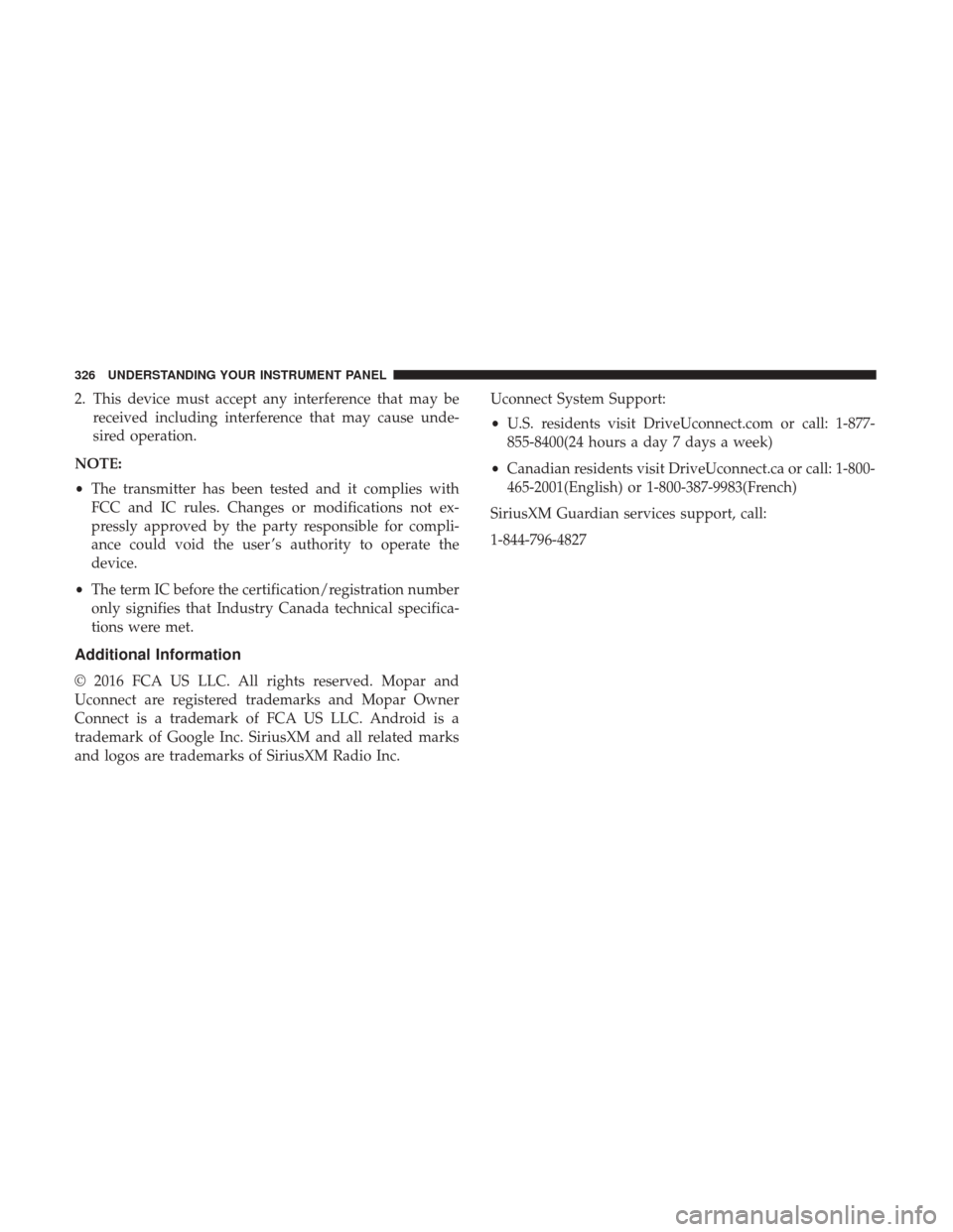 DODGE CHARGER 2017 7.G Owners Manual 2. This device must accept any interference that may bereceived including interference that may cause unde-
sired operation.
NOTE:
• The transmitter has been tested and it complies with
FCC and IC r