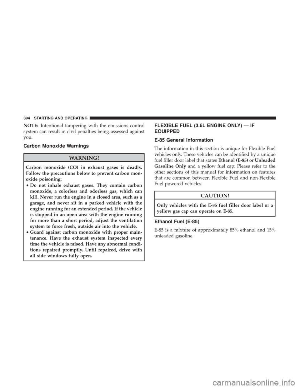 DODGE CHARGER 2017 7.G Owners Manual NOTE:Intentional tampering with the emissions control
system can result in civil penalties being assessed against
you.
Carbon Monoxide Warnings
WARNING!
Carbon monoxide (CO) in exhaust gases is deadly