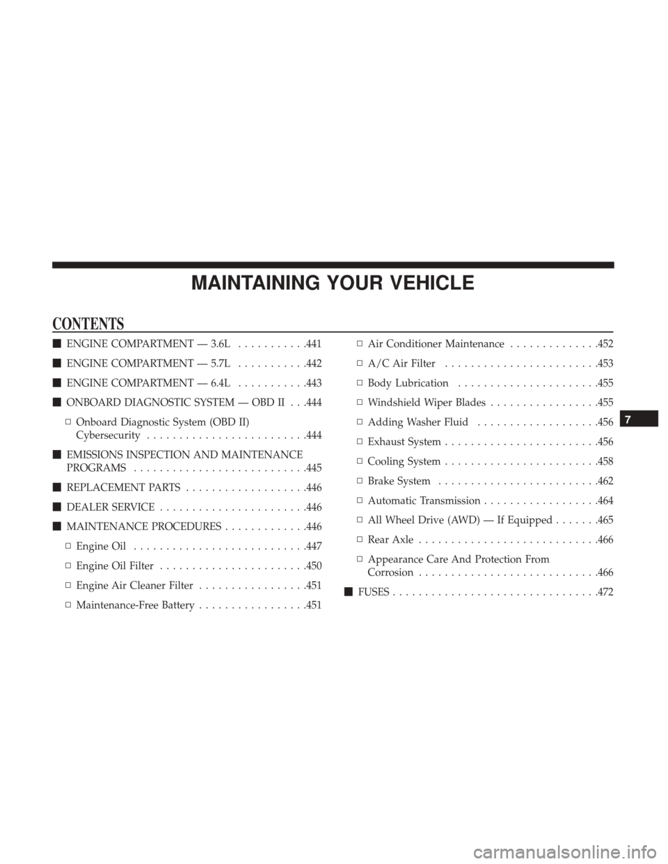 DODGE CHARGER 2017 7.G Owners Manual MAINTAINING YOUR VEHICLE
CONTENTS
ENGINE COMPARTMENT — 3.6L ...........441
 ENGINE COMPARTMENT — 5.7L ...........442
 ENGINE COMPARTMENT — 6.4L ...........443
 ONBOARD DIAGNOSTIC SYSTEM — 