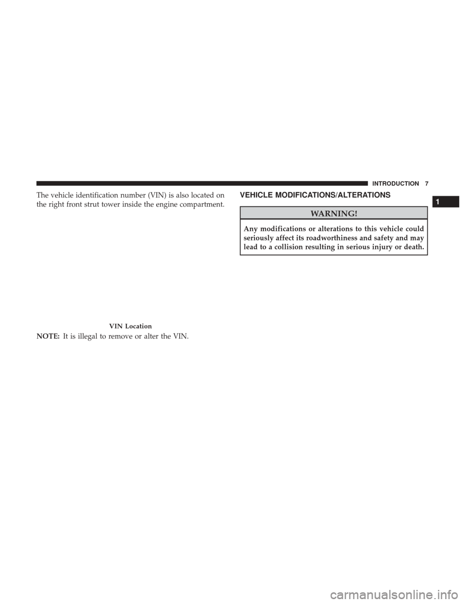 DODGE CHARGER 2017 7.G Owners Manual The vehicle identification number (VIN) is also located on
the right front strut tower inside the engine compartment.
NOTE:It is illegal to remove or alter the VIN.VEHICLE MODIFICATIONS/ALTERATIONS
WA