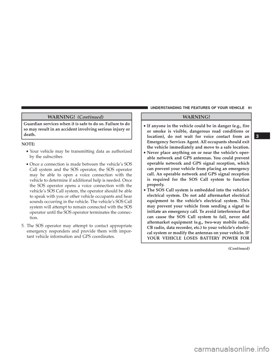 DODGE CHARGER 2017 7.G Owners Manual WARNING!(Continued)
Guardian services when it is safe to do so. Failure to do
so may result in an accident involving serious injury or
death.
NOTE: •Your vehicle may be transmitting data as authoriz