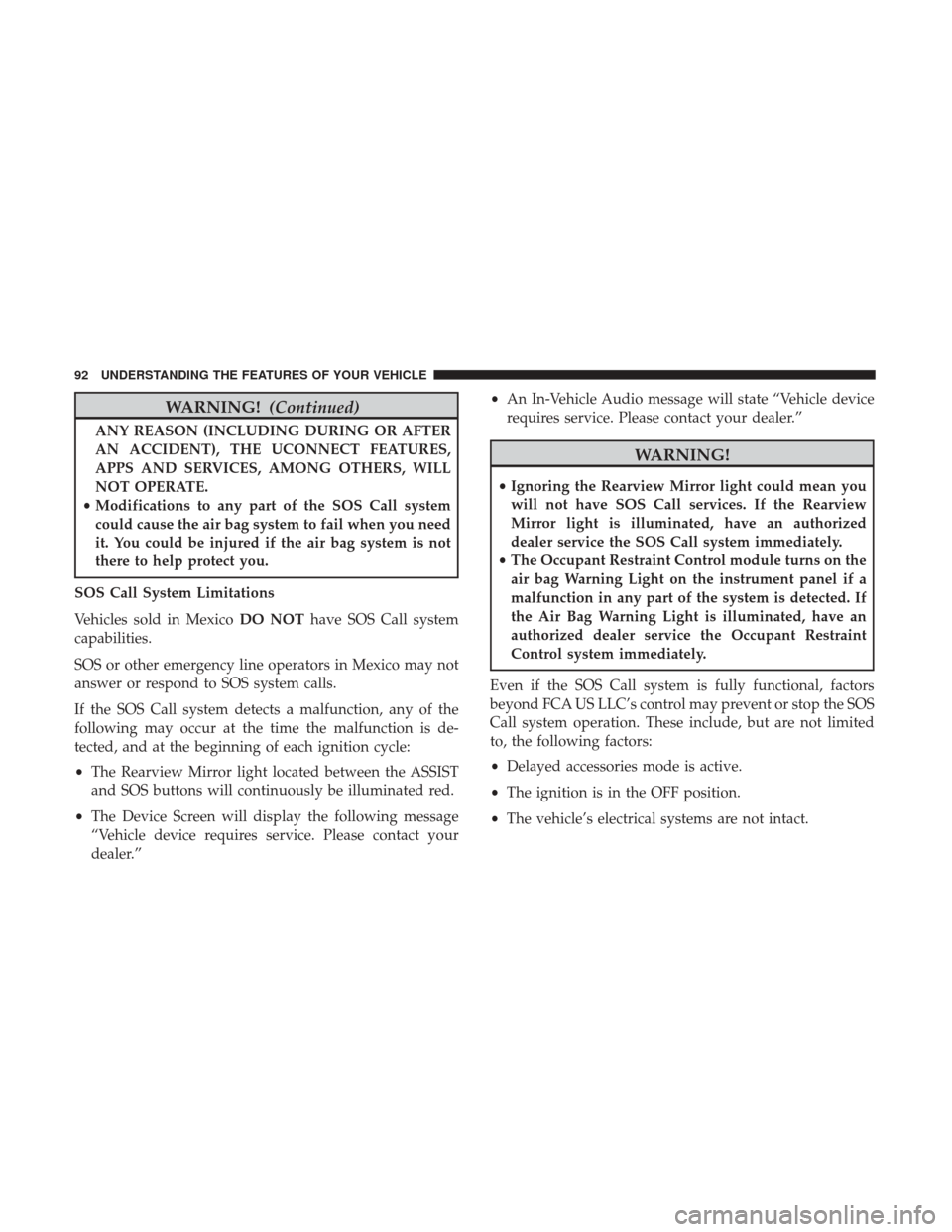 DODGE CHARGER 2017 7.G Owners Manual WARNING!(Continued)
ANY REASON (INCLUDING DURING OR AFTER
AN ACCIDENT), THE UCONNECT FEATURES,
APPS AND SERVICES, AMONG OTHERS, WILL
NOT OPERATE.
• Modifications to any part of the SOS Call system
c