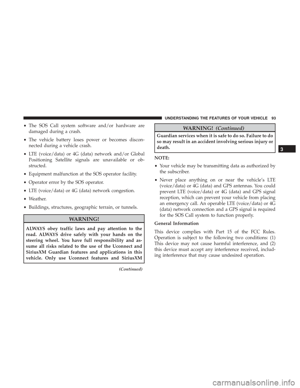 DODGE CHARGER 2017 7.G Owners Manual •The SOS Call system software and/or hardware are
damaged during a crash.
• The vehicle battery loses power or becomes discon-
nected during a vehicle crash.
• LTE (voice/data) or 4G (data) netw