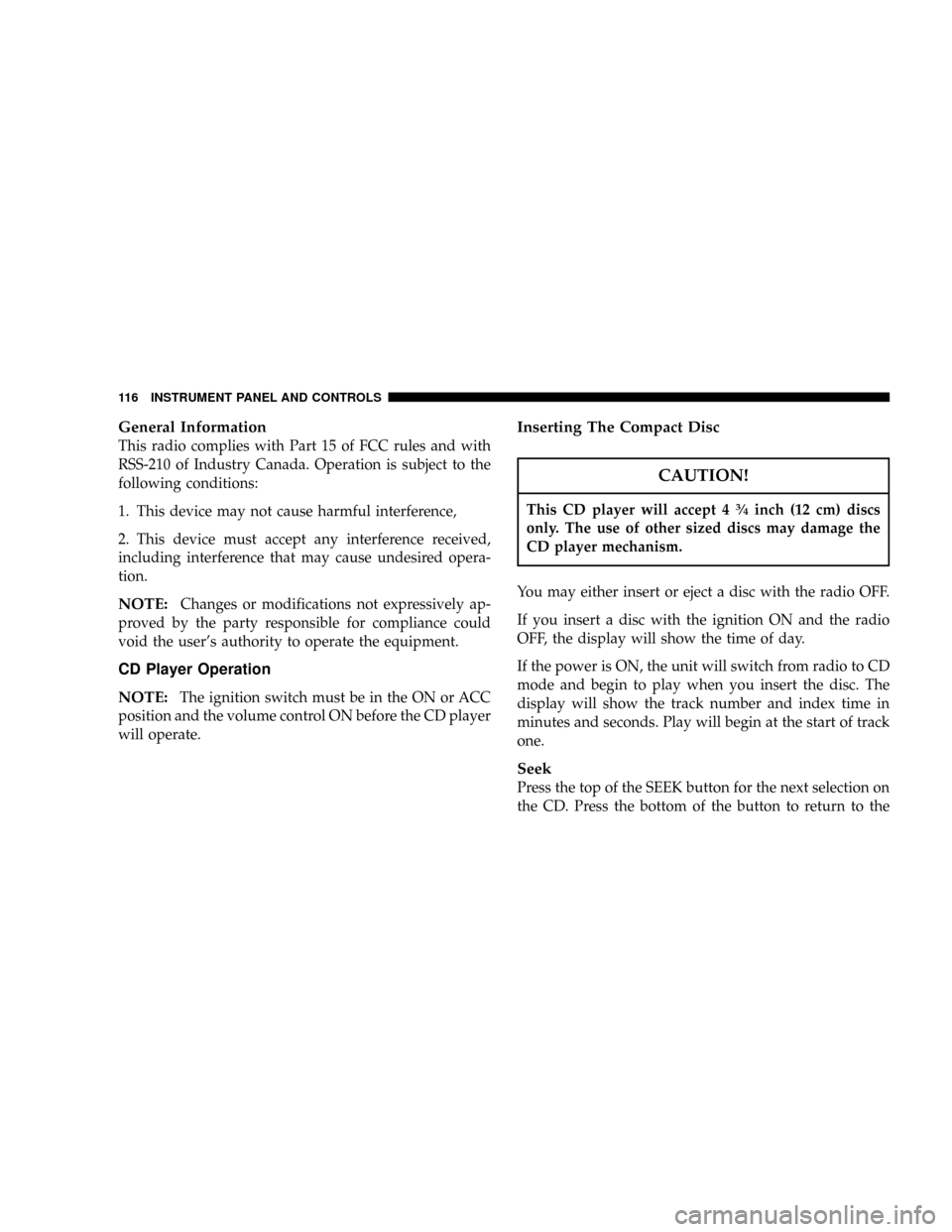 DODGE DAKOTA 2004 3.G Owners Manual General Information
This radio complies with Part 15 of FCC rules and with
RSS-210 of Industry Canada. Operation is subject to the
following conditions:
1. This device may not cause harmful interferen