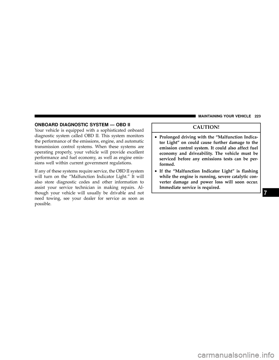 DODGE DAKOTA 2004 3.G Owners Manual ONBOARD DIAGNOSTIC SYSTEM Ð OBD II
Your vehicle is equipped with a sophisticated onboard
diagnostic system called OBD II. This system monitors
the performance of the emissions, engine, and automatic

