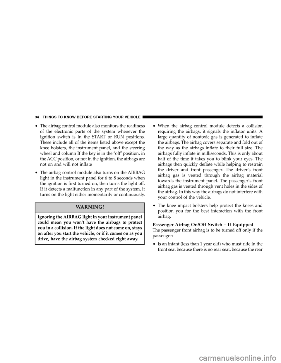 DODGE DAKOTA 2004 3.G Owners Guide ²The airbag control module also monitors the readiness
of the electronic parts of the system whenever the
ignition switch is in the START or RUN positions.
These include all of the items listed above