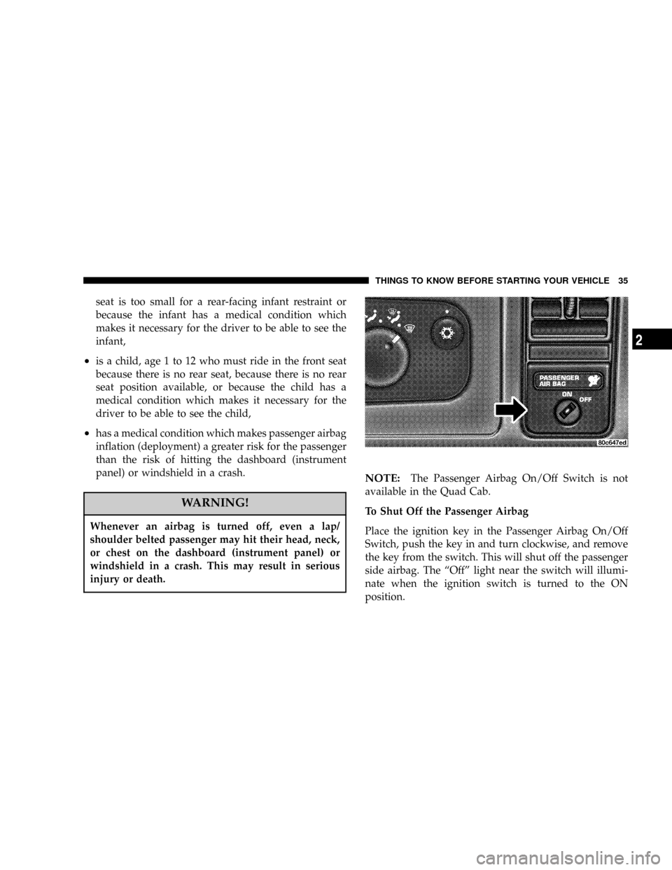 DODGE DAKOTA 2004 3.G Owners Manual seat is too small for a rear-facing infant restraint or
because the infant has a medical condition which
makes it necessary for the driver to be able to see the
infant,
²is a child, age 1 to 12 who m