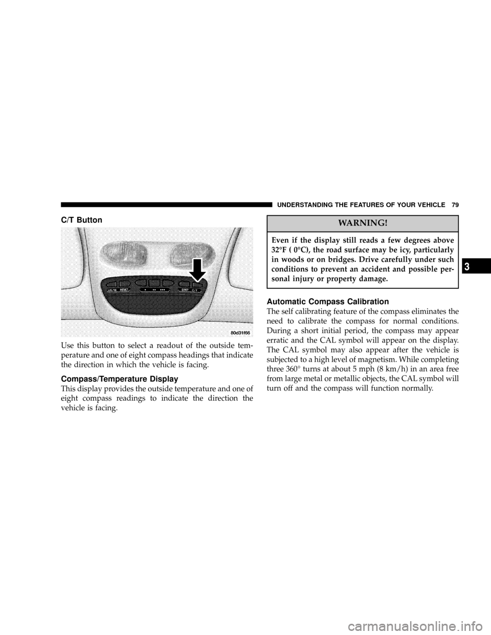 DODGE DAKOTA 2004 3.G Manual PDF C/T Button
Use this button to select a readout of the outside tem-
perature and one of eight compass headings that indicate
the direction in which the vehicle is facing.
Compass/Temperature Display
Th DODGE DAKOTA 2004 3.G Manual PDF C/T Button
Use this button to select a readout of the outside tem-
perature and one of eight compass headings that indicate
the direction in which the vehicle is facing.
Compass/Temperature Display
Th