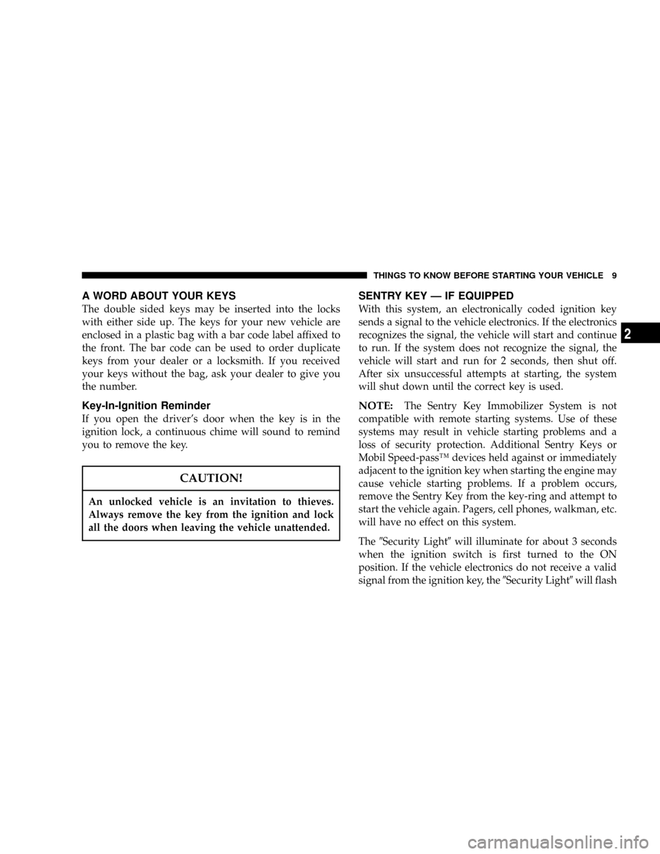 DODGE DAKOTA 2004 3.G Owners Manual A WORD ABOUT YOUR KEYS
The double sided keys may be inserted into the locks
with either side up. The keys for your new vehicle are
enclosed in a plastic bag with a bar code label affixed to
the front.