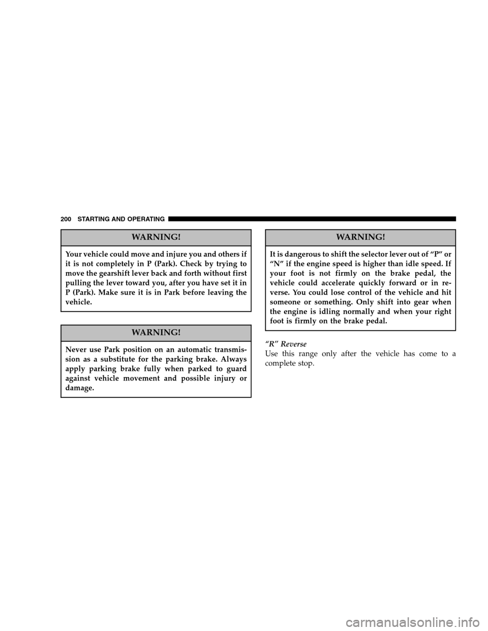 DODGE DAKOTA 2005 3.G Owners Manual WARNING!
Your vehicle could move and injure you and others if
it is not completely in P (Park). Check by trying to
move the gearshift lever back and forth without first
pulling the lever toward you, a