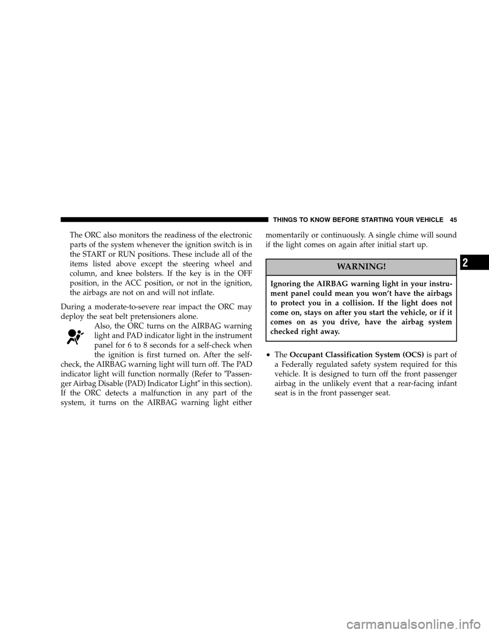 DODGE DAKOTA 2006 3.G Service Manual The ORC also monitors the readiness of the electronic 
parts of the system whenever the ignition switch is in
the START or RUN positions. These include all of the
items listed above except the steerin