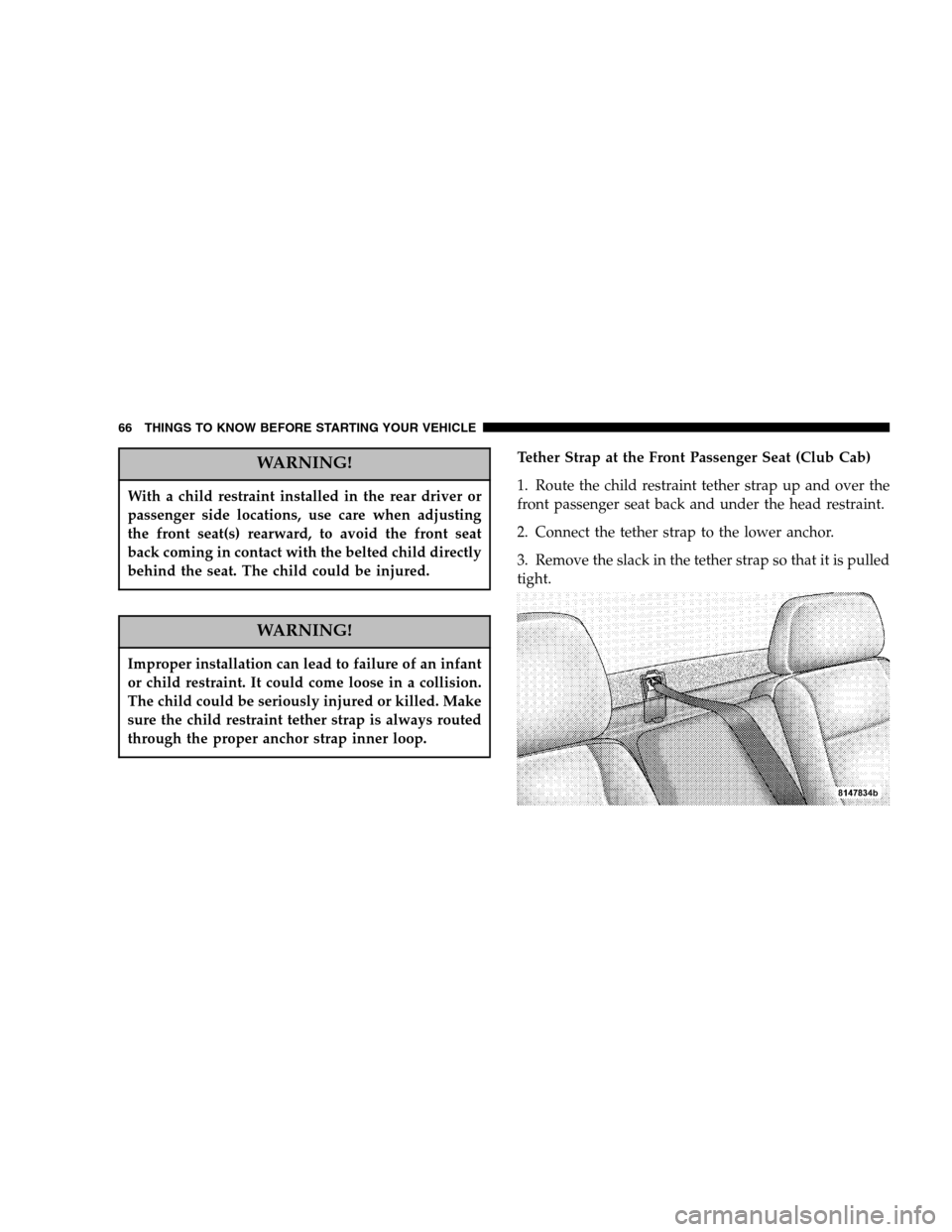 DODGE DAKOTA 2006 3.G Repair Manual WARNING!
With a child restraint installed in the rear driver or 
passenger side locations, use care when adjusting
the front seat(s) rearward, to avoid the front seat
back coming in contact with the b