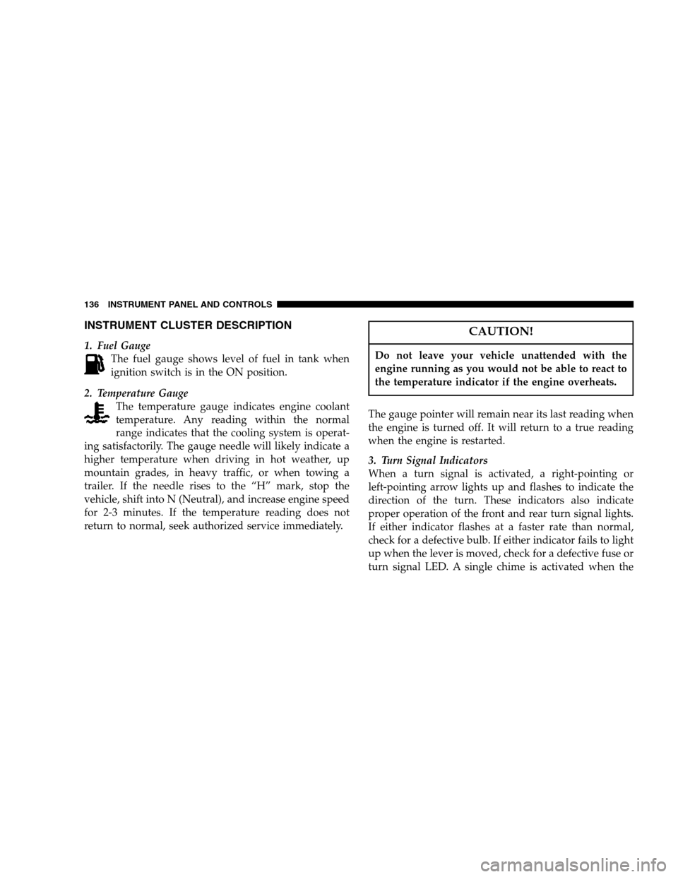 DODGE DAKOTA 2007 3.G Owners Manual INSTRUMENT CLUSTER DESCRIPTION
1. Fuel Gauge
The fuel gauge shows level of fuel in tank when
ignition switch is in the ON position.
2. Temperature Gauge
The temperature gauge indicates engine coolant
