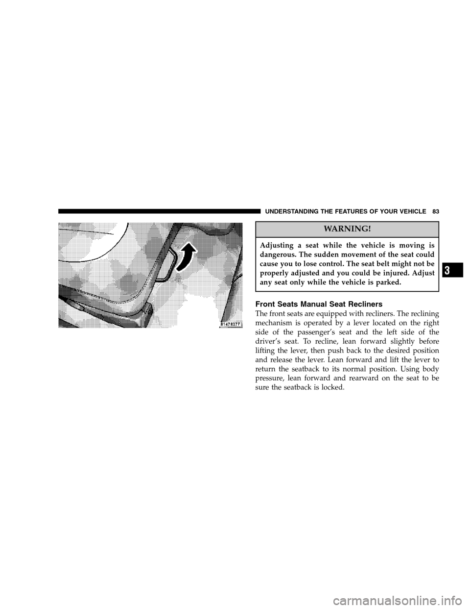 DODGE DAKOTA 2007 3.G Manual Online WARNING!
Adjusting a seat while the vehicle is moving is
dangerous. The sudden movement of the seat could
cause you to lose control. The seat belt might not be
properly adjusted and you could be injur