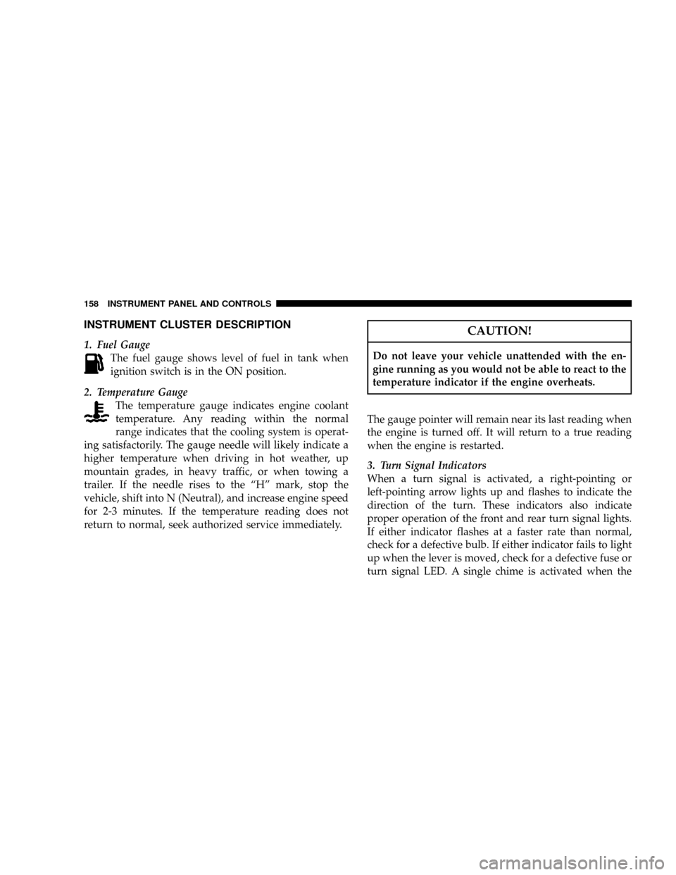 DODGE DAKOTA 2008 3.G Owners Manual INSTRUMENT CLUSTER DESCRIPTION
1. Fuel Gauge
The fuel gauge shows level of fuel in tank when
ignition switch is in the ON position.
2. Temperature Gauge
The temperature gauge indicates engine coolant
