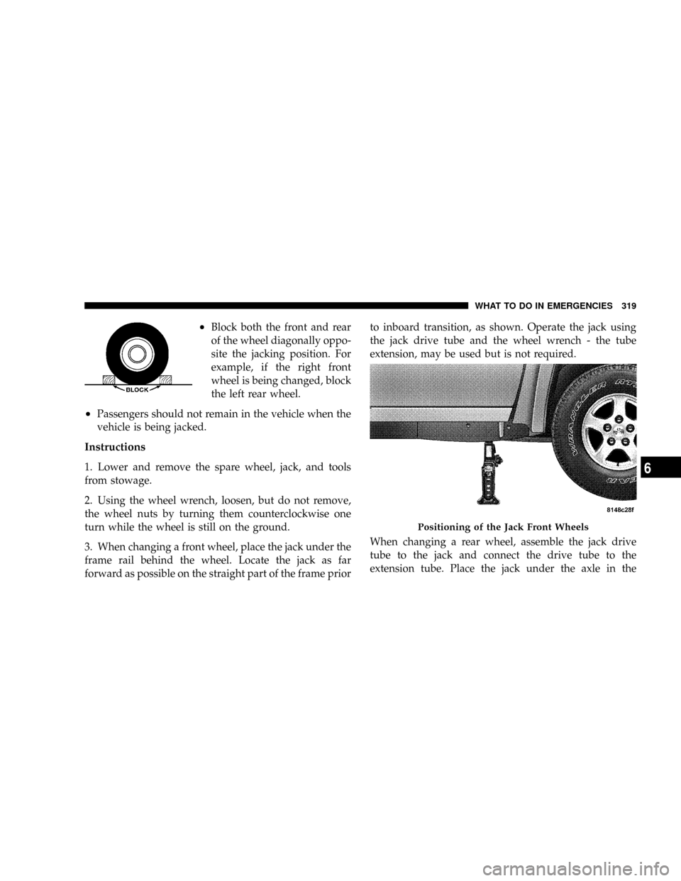 DODGE DAKOTA 2008 3.G Owners Manual ²Block both the front and rear
of the wheel diagonally oppo-
site the jacking position. For
example, if the right front
wheel is being changed, block
the left rear wheel.
²Passengers should not rema