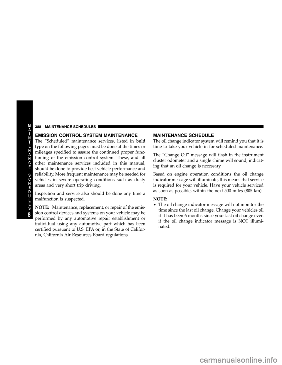 DODGE DAKOTA 2008 3.G Owners Guide EMISSION CONTROL SYSTEM MAINTENANCE
The ªScheduledº maintenance services, listed inbold
typeon the following pages must be done at the times or
mileages specified to assure the continued proper func