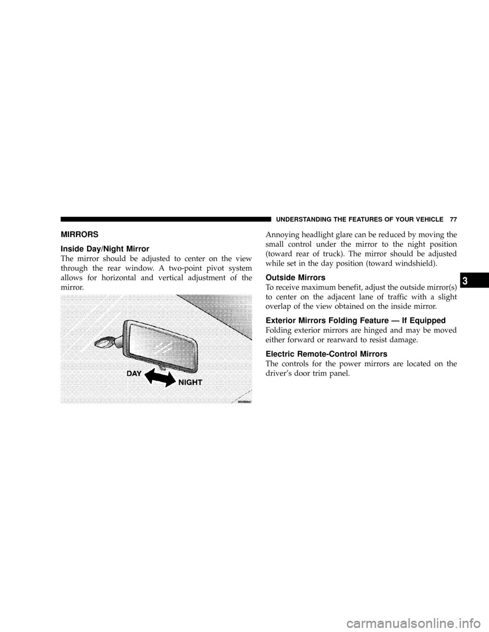 DODGE DAKOTA 2008 3.G Manual PDF MIRRORS
Inside Day/Night Mirror
The mirror should be adjusted to center on the view
through the rear window. A two-point pivot system
allows for horizontal and vertical adjustment of the
mirror.Annoyi