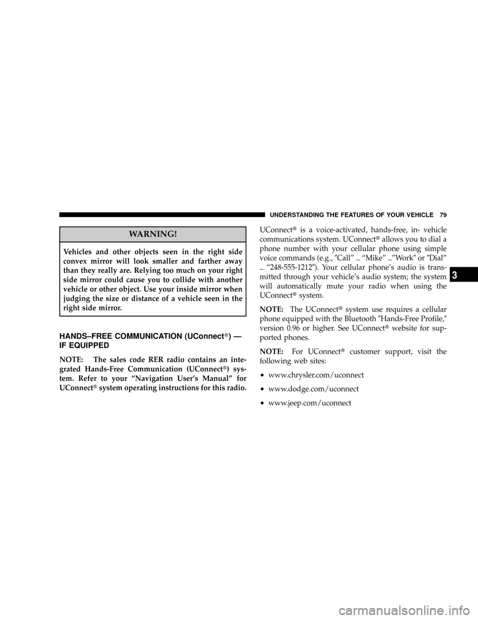 DODGE DAKOTA 2008 3.G Manual PDF WARNING!
Vehicles and other objects seen in the right side
convex mirror will look smaller and farther away
than they really are. Relying too much on your right
side mirror could cause you to collide 