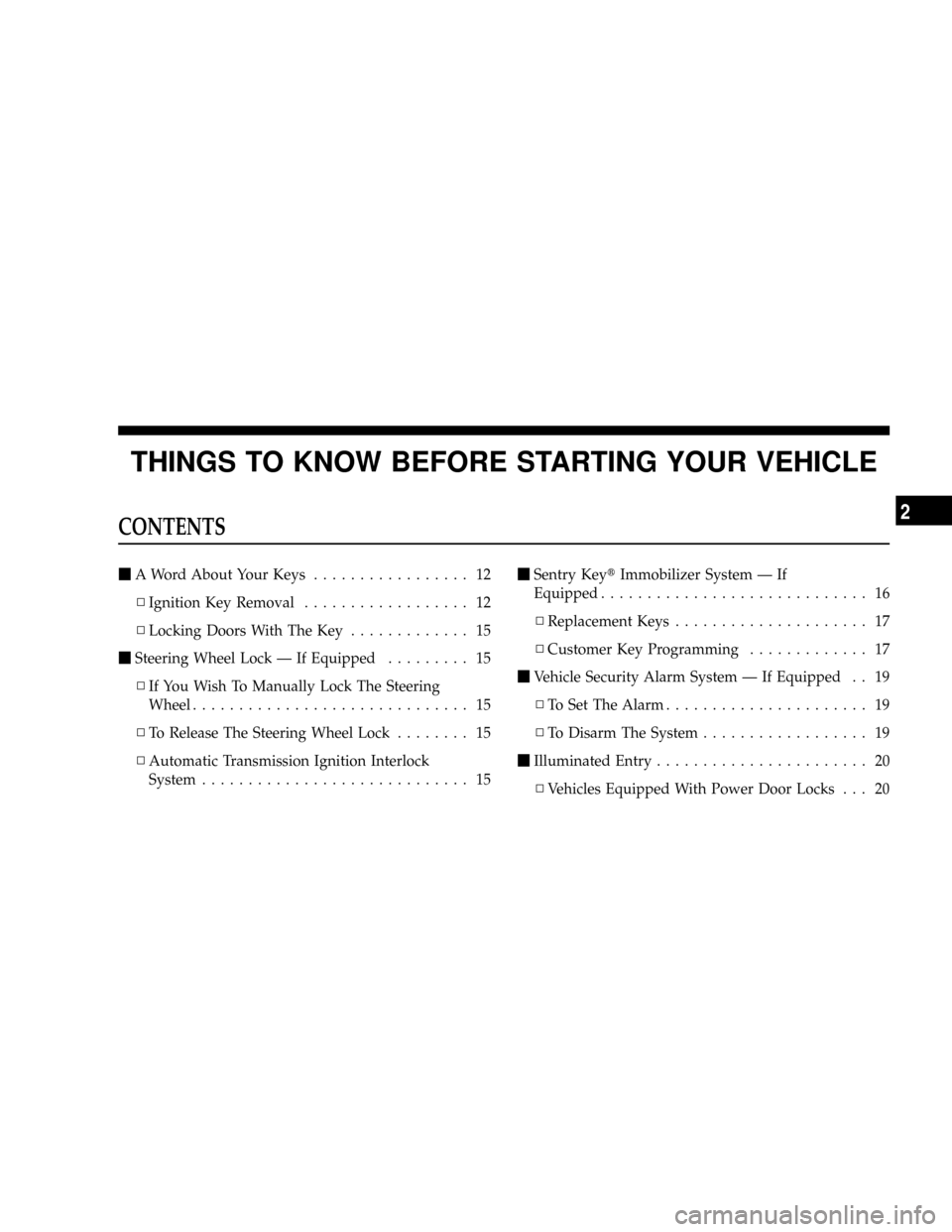 DODGE DAKOTA 2009 3.G User Guide THINGS TO KNOW BEFORE STARTING YOUR VEHICLE
CONTENTS
mA Word About Your Keys................. 12
NIgnition Key Removal.................. 12
NLocking Doors With The Key............. 15
mSteering Wheel DODGE DAKOTA 2009 3.G User Guide THINGS TO KNOW BEFORE STARTING YOUR VEHICLE
CONTENTS
mA Word About Your Keys................. 12
NIgnition Key Removal.................. 12
NLocking Doors With The Key............. 15
mSteering Wheel