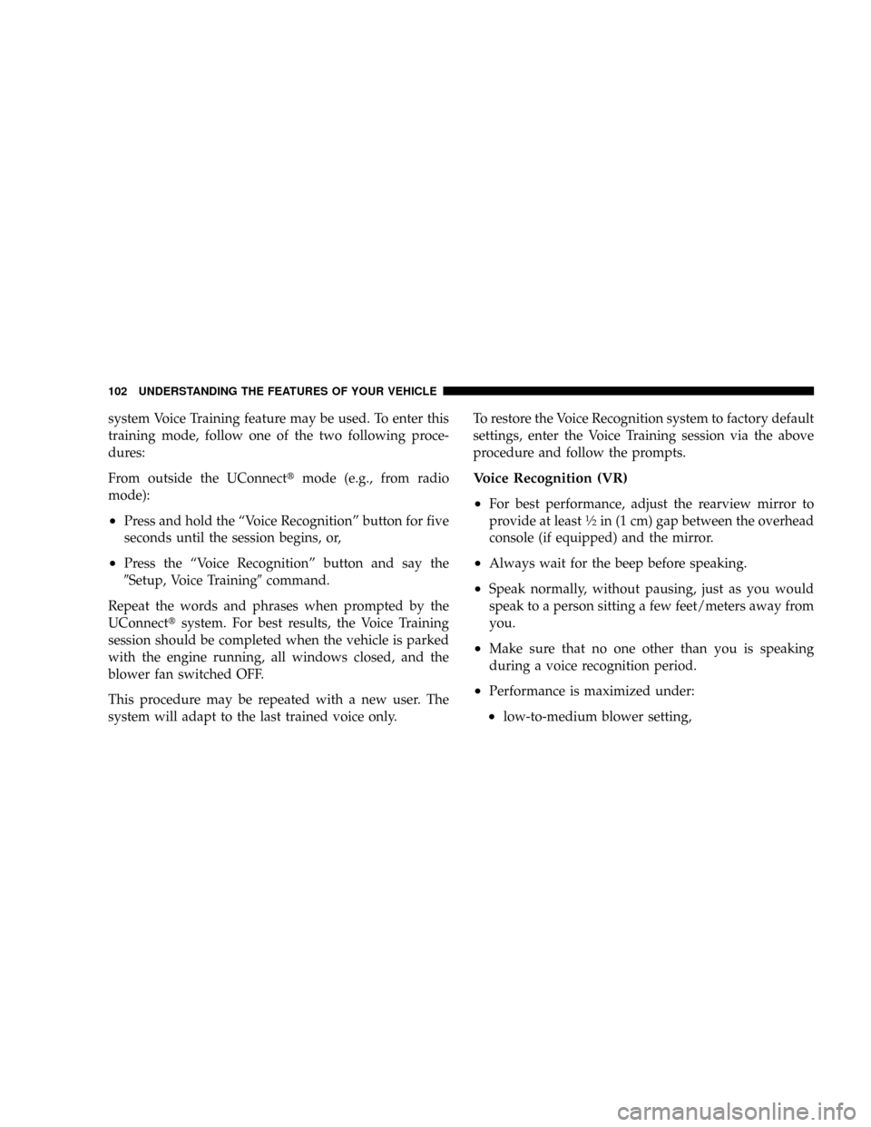 DODGE DAKOTA 2009 3.G Owners Manual system Voice Training feature may be used. To enter this
training mode, follow one of the two following proce-
dures:
From outside the UConnecttmode (e.g., from radio
mode):
²Press and hold the ªVoi