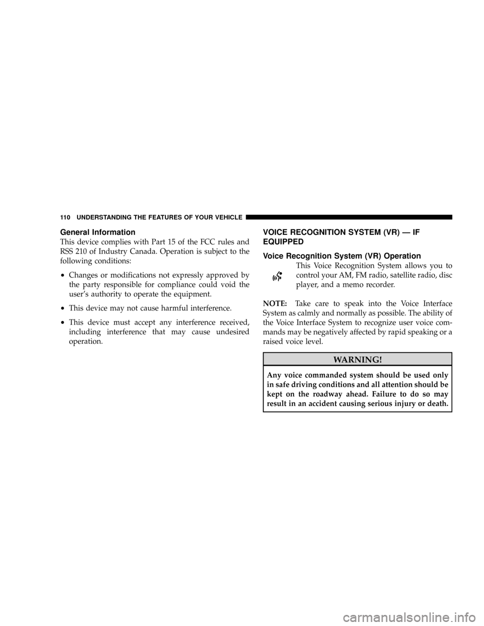 DODGE DAKOTA 2009 3.G Owners Manual General Information
This device complies with Part 15 of the FCC rules and
RSS 210 of Industry Canada. Operation is subject to the
following conditions:
²Changes or modifications not expressly approv
