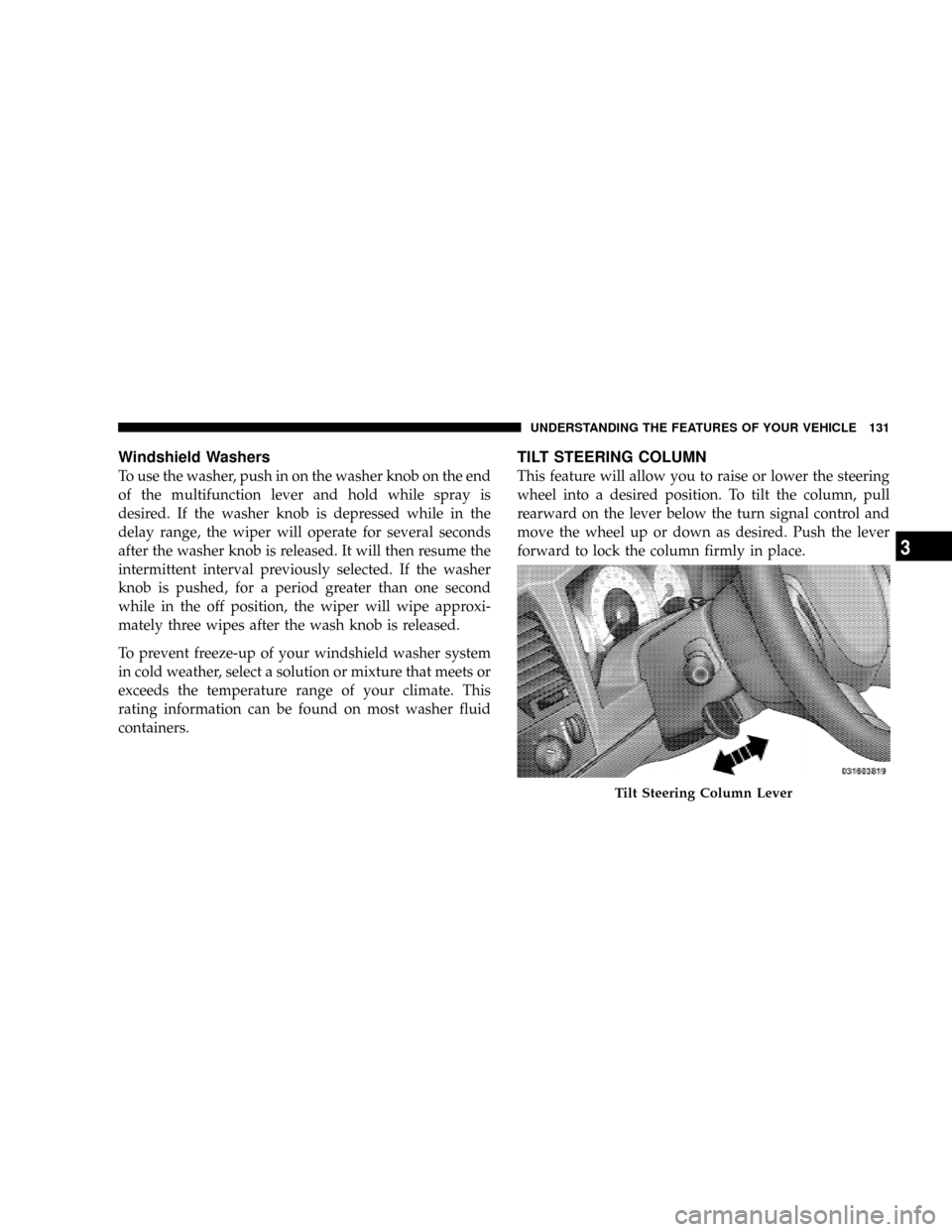 DODGE DAKOTA 2009 3.G Owners Manual Windshield Washers
To use the washer, push in on the washer knob on the end
of the multifunction lever and hold while spray is
desired. If the washer knob is depressed while in the
delay range, the wi DODGE DAKOTA 2009 3.G Owners Manual Windshield Washers
To use the washer, push in on the washer knob on the end
of the multifunction lever and hold while spray is
desired. If the washer knob is depressed while in the
delay range, the wi