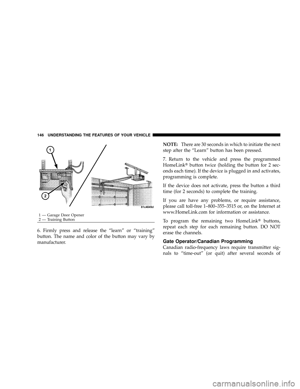 DODGE DAKOTA 2009 3.G Owners Manual 6. Firmly press and release the ªlearnº or ªtrainingº
button. The name and color of the button may vary by
manufacturer.NOTE:There are 30 seconds in which to initiate the next
step after the ªLea DODGE DAKOTA 2009 3.G Owners Manual 6. Firmly press and release the ªlearnº or ªtrainingº
button. The name and color of the button may vary by
manufacturer.NOTE:There are 30 seconds in which to initiate the next
step after the ªLea