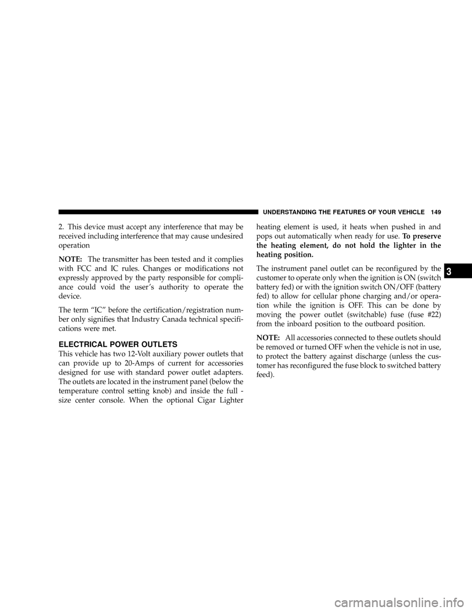 DODGE DAKOTA 2009 3.G Owners Manual 2. This device must accept any interference that may be
received including interference that may cause undesired
operation
NOTE:The transmitter has been tested and it complies
with FCC and IC rules. C