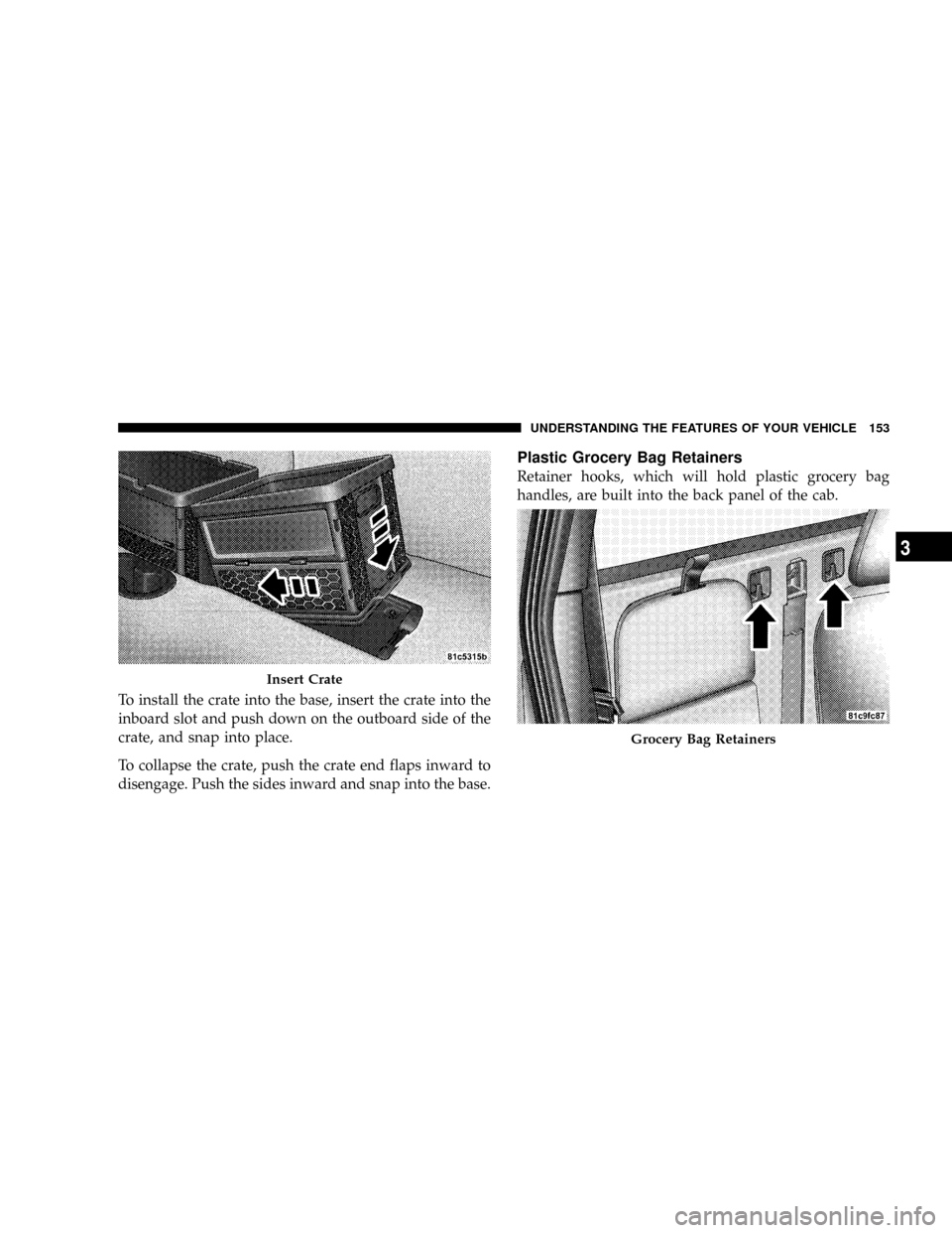 DODGE DAKOTA 2009 3.G Owners Manual To install the crate into the base, insert the crate into the
inboard slot and push down on the outboard side of the
crate, and snap into place.
To collapse the crate, push the crate end flaps inward 