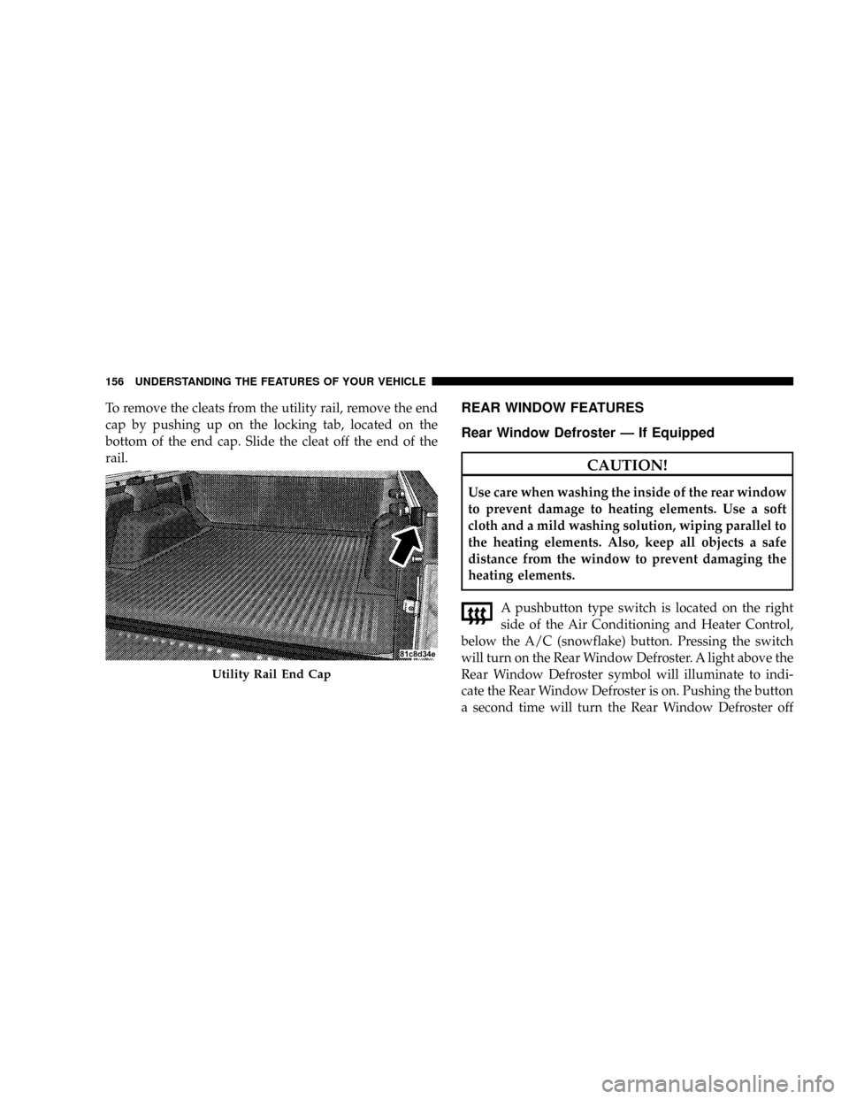 DODGE DAKOTA 2009 3.G Owners Manual To remove the cleats from the utility rail, remove the end
cap by pushing up on the locking tab, located on the
bottom of the end cap. Slide the cleat off the end of the
rail.REAR WINDOW FEATURES
Rear