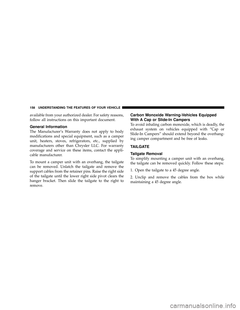 DODGE DAKOTA 2009 3.G Owners Manual available from your authorized dealer. For safety reasons,
follow all instructions on this important document.
General Information
The Manufacturers Warranty does not apply to body
modifications and 