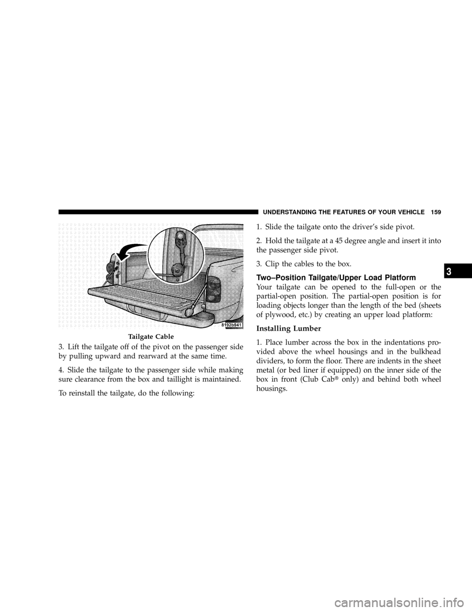 DODGE DAKOTA 2009 3.G Owners Manual 3. Lift the tailgate off of the pivot on the passenger side
by pulling upward and rearward at the same time.
4. Slide the tailgate to the passenger side while making
sure clearance from the box and ta DODGE DAKOTA 2009 3.G Owners Manual 3. Lift the tailgate off of the pivot on the passenger side
by pulling upward and rearward at the same time.
4. Slide the tailgate to the passenger side while making
sure clearance from the box and ta
