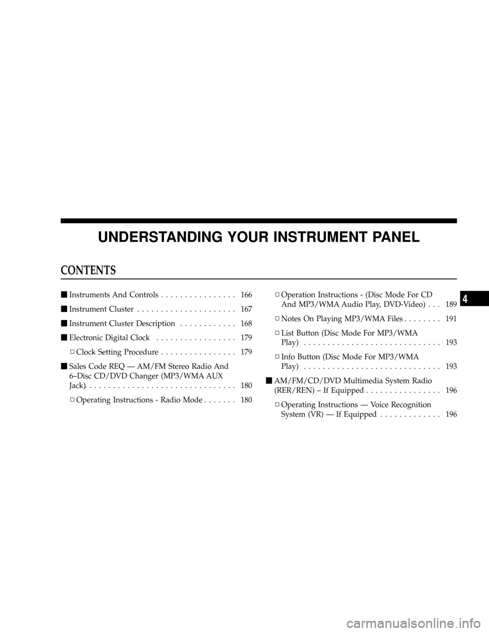 DODGE DAKOTA 2009 3.G Owners Manual UNDERSTANDING YOUR INSTRUMENT PANEL
CONTENTS
mInstruments And Controls................ 166
mInstrument Cluster..................... 167
mInstrument Cluster Description............ 168
mElectronic Digi