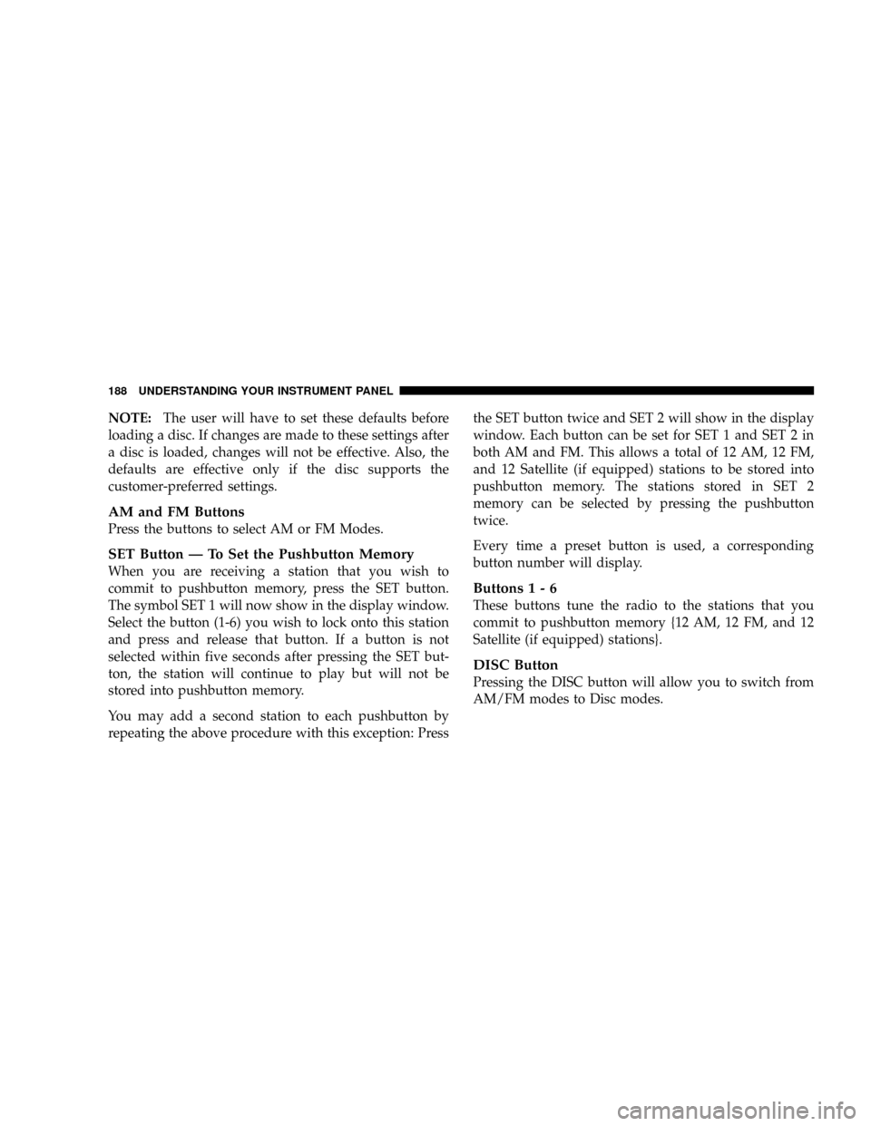 DODGE DAKOTA 2009 3.G Owners Manual NOTE:The user will have to set these defaults before
loading a disc. If changes are made to these settings after
a disc is loaded, changes will not be effective. Also, the
defaults are effective only DODGE DAKOTA 2009 3.G Owners Manual NOTE:The user will have to set these defaults before
loading a disc. If changes are made to these settings after
a disc is loaded, changes will not be effective. Also, the
defaults are effective only