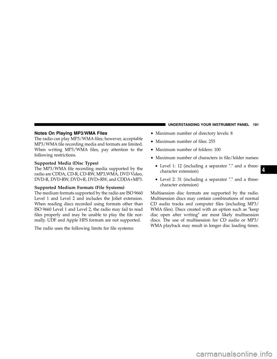 DODGE DAKOTA 2009 3.G Owners Manual Notes On Playing MP3/WMA Files
The radio can play MP3/WMA files; however, acceptable
MP3/WMA file recording media and formats are limited.
When writing MP3/WMA files, pay attention to the
following re DODGE DAKOTA 2009 3.G Owners Manual Notes On Playing MP3/WMA Files
The radio can play MP3/WMA files; however, acceptable
MP3/WMA file recording media and formats are limited.
When writing MP3/WMA files, pay attention to the
following re