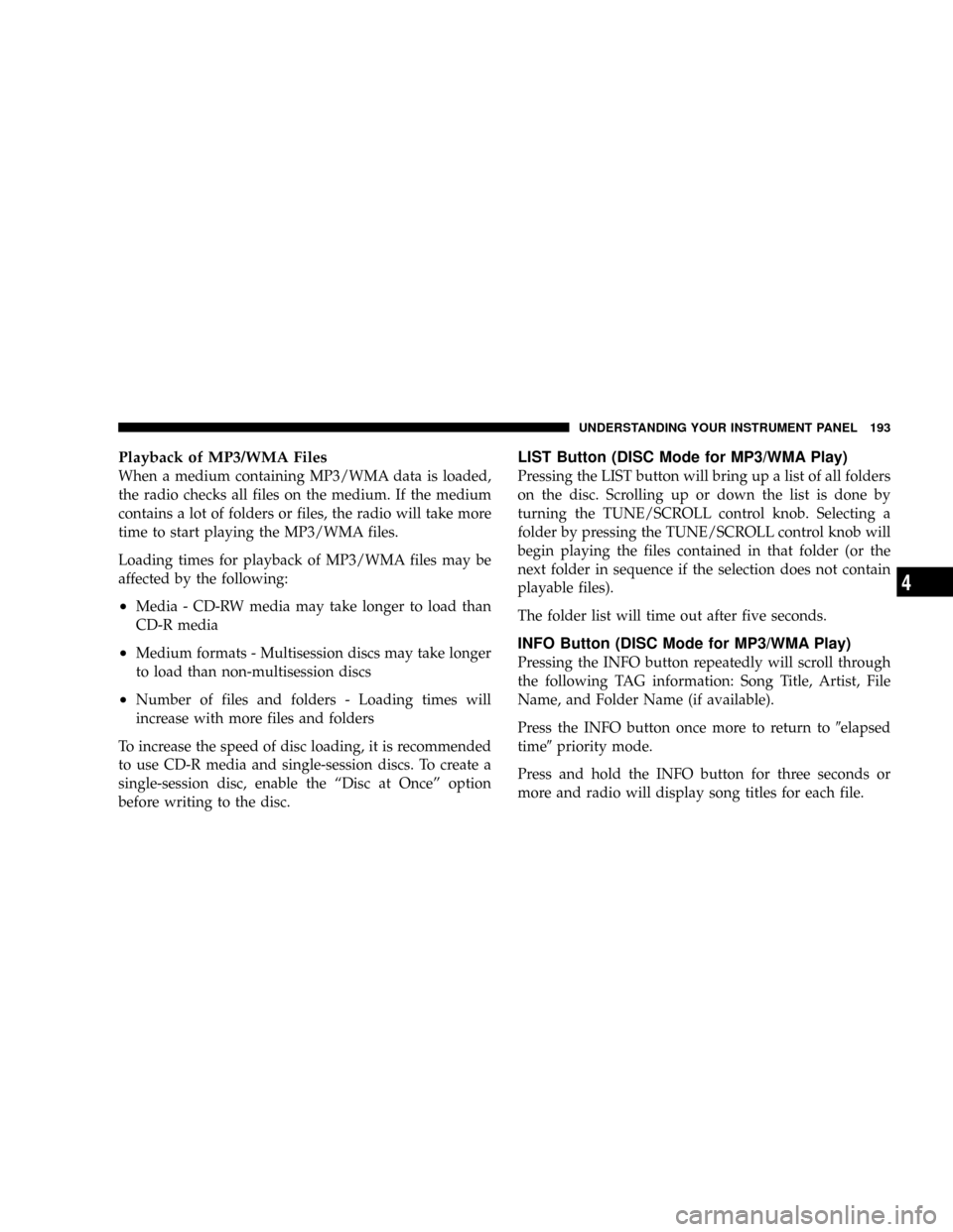 DODGE DAKOTA 2009 3.G Owners Manual Playback of MP3/WMA Files
When a medium containing MP3/WMA data is loaded,
the radio checks all files on the medium. If the medium
contains a lot of folders or files, the radio will take more
time to DODGE DAKOTA 2009 3.G Owners Manual Playback of MP3/WMA Files
When a medium containing MP3/WMA data is loaded,
the radio checks all files on the medium. If the medium
contains a lot of folders or files, the radio will take more
time to