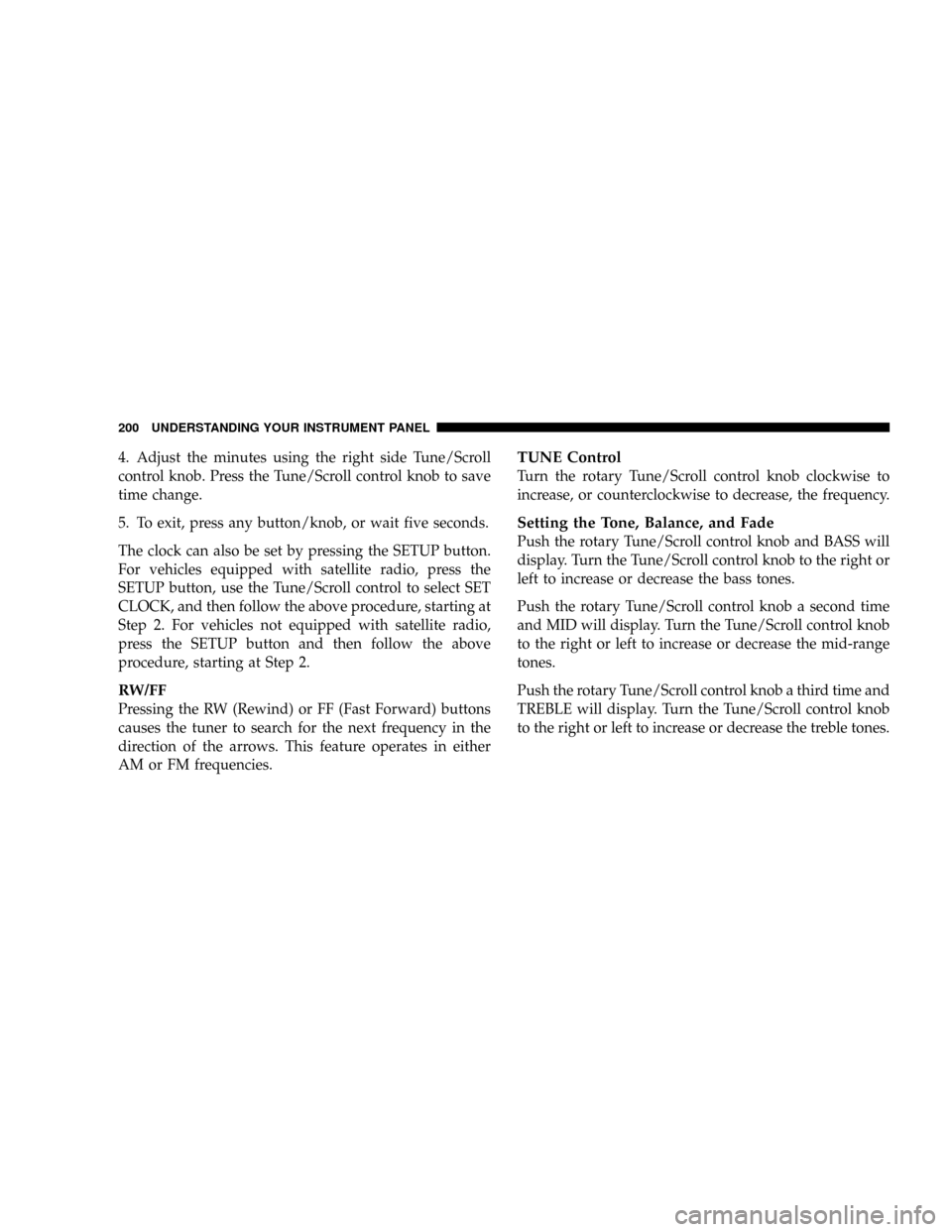 DODGE DAKOTA 2009 3.G Owners Manual 4. Adjust the minutes using the right side Tune/Scroll
control knob. Press the Tune/Scroll control knob to save
time change.
5. To exit, press any button/knob, or wait five seconds.
The clock can also DODGE DAKOTA 2009 3.G Owners Manual 4. Adjust the minutes using the right side Tune/Scroll
control knob. Press the Tune/Scroll control knob to save
time change.
5. To exit, press any button/knob, or wait five seconds.
The clock can also
