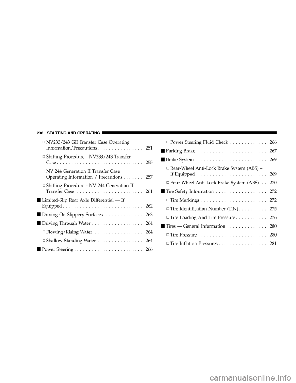 DODGE DAKOTA 2009 3.G Owners Manual NNV233/243 GII Transfer Case Operating
Information/Precautions................ 251
NShifting Procedure - NV233/243 Transfer
Case.............................. 255
NNV 244 Generation II Transfer Case
O DODGE DAKOTA 2009 3.G Owners Manual NNV233/243 GII Transfer Case Operating
Information/Precautions................ 251
NShifting Procedure - NV233/243 Transfer
Case.............................. 255
NNV 244 Generation II Transfer Case
O