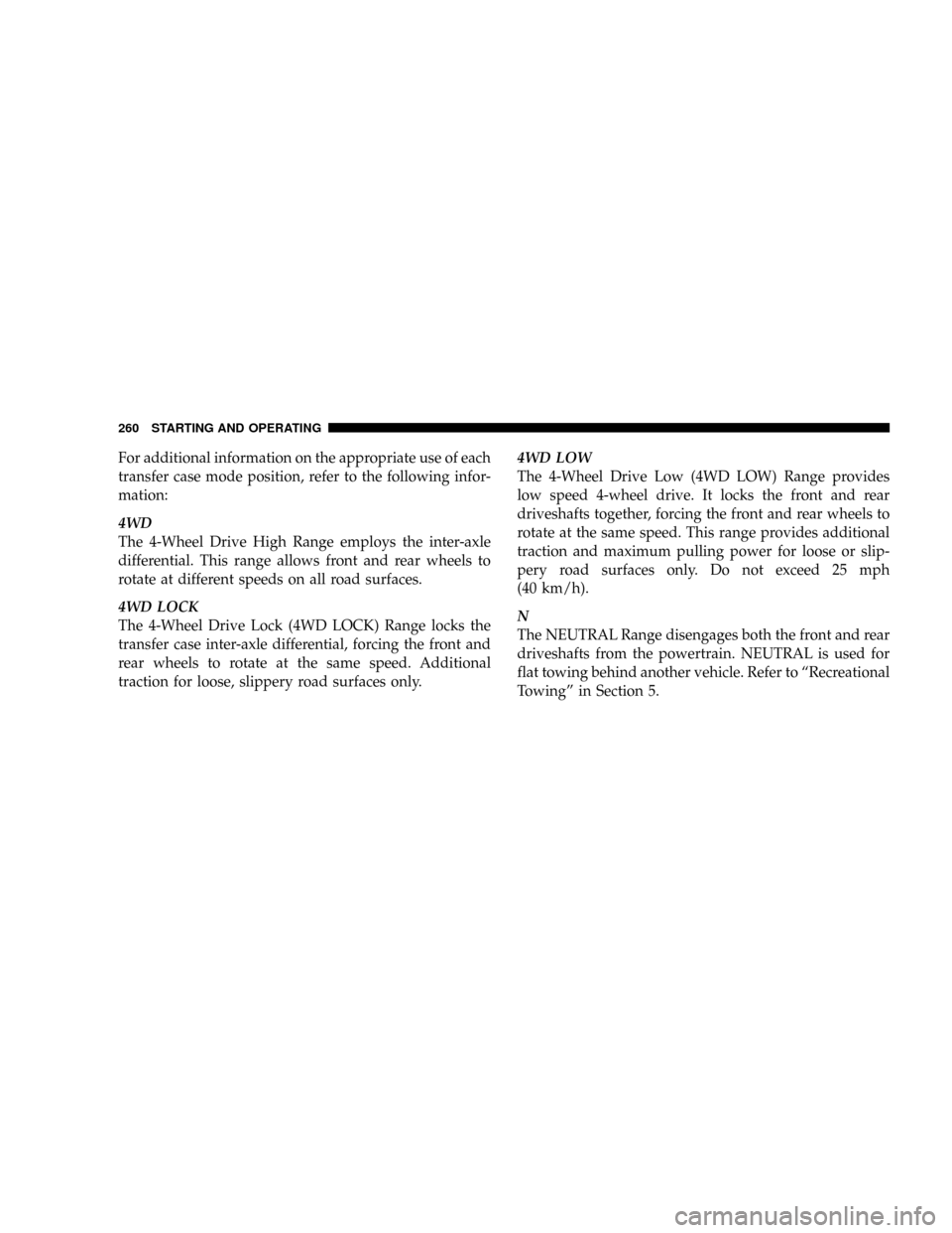 DODGE DAKOTA 2009 3.G Owners Manual For additional information on the appropriate use of each
transfer case mode position, refer to the following infor-
mation:
4WD
The 4-Wheel Drive High Range employs the inter-axle
differential. This DODGE DAKOTA 2009 3.G Owners Manual For additional information on the appropriate use of each
transfer case mode position, refer to the following infor-
mation:
4WD
The 4-Wheel Drive High Range employs the inter-axle
differential. This