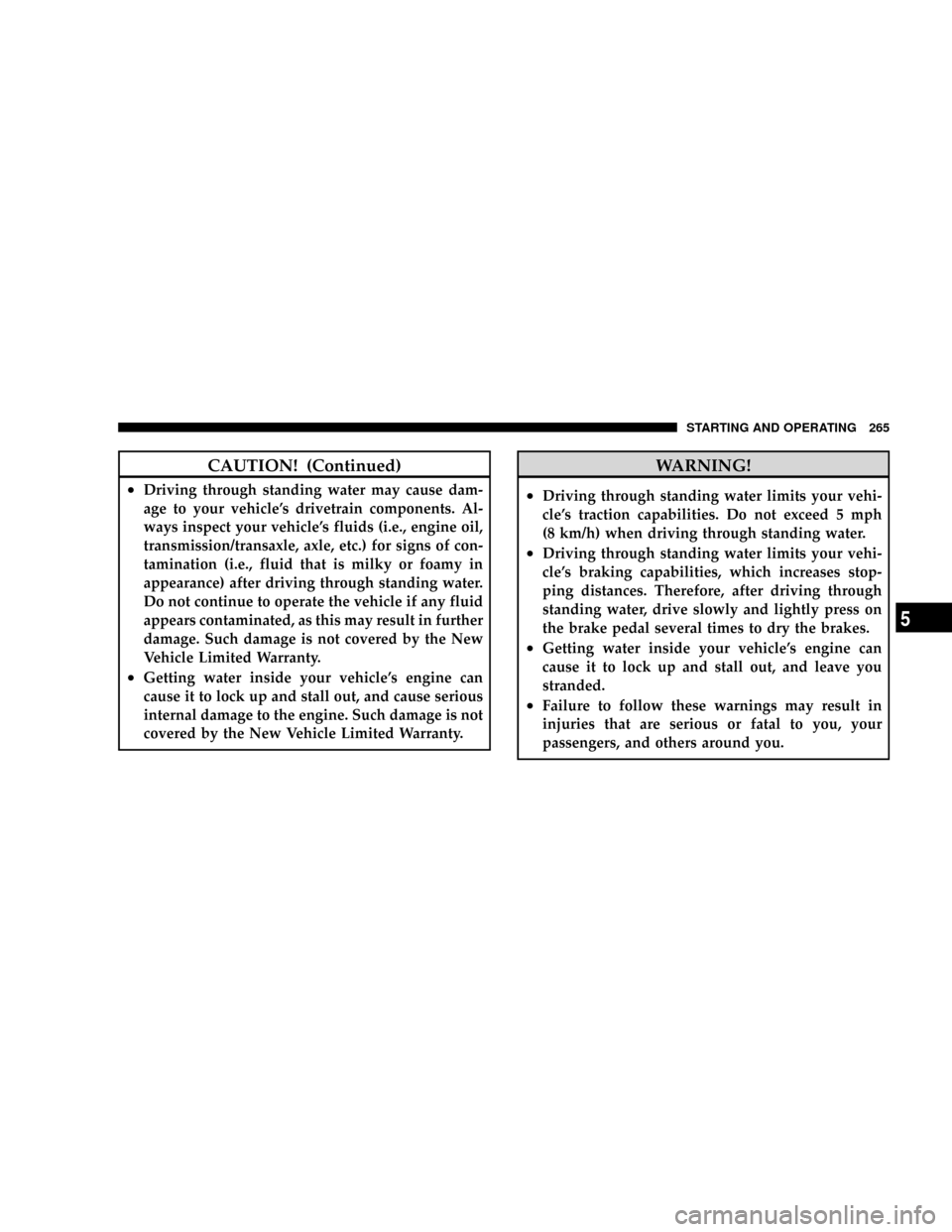 DODGE DAKOTA 2009 3.G Owners Manual CAUTION! (Continued)
²Driving through standing water may cause dam-
age to your vehicles drivetrain components. Al-
ways inspect your vehicles fluids (i.e., engine oil,
transmission/transaxle, axle DODGE DAKOTA 2009 3.G Owners Manual CAUTION! (Continued)
²Driving through standing water may cause dam-
age to your vehicles drivetrain components. Al-
ways inspect your vehicles fluids (i.e., engine oil,
transmission/transaxle, axle