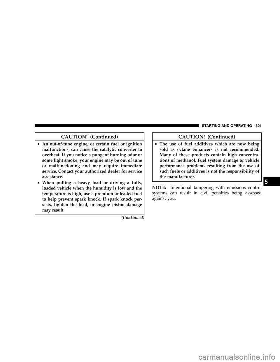 DODGE DAKOTA 2009 3.G Owners Manual CAUTION! (Continued)
²An out-of-tune engine, or certain fuel or ignition
malfunctions, can cause the catalytic converter to
overheat. If you notice a pungent burning odor or
some light smoke, your en DODGE DAKOTA 2009 3.G Owners Manual CAUTION! (Continued)
²An out-of-tune engine, or certain fuel or ignition
malfunctions, can cause the catalytic converter to
overheat. If you notice a pungent burning odor or
some light smoke, your en