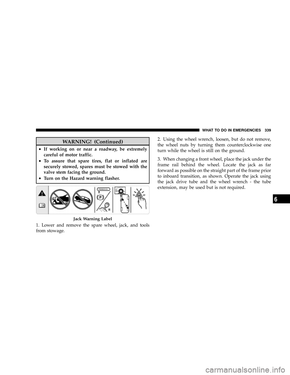 DODGE DAKOTA 2009 3.G Owners Manual WARNING! (Continued)
²If working on or near a roadway, be extremely
careful of motor traffic.
²To assure that spare tires, flat or inflated are
securely stowed, spares must be stowed with the
valve 