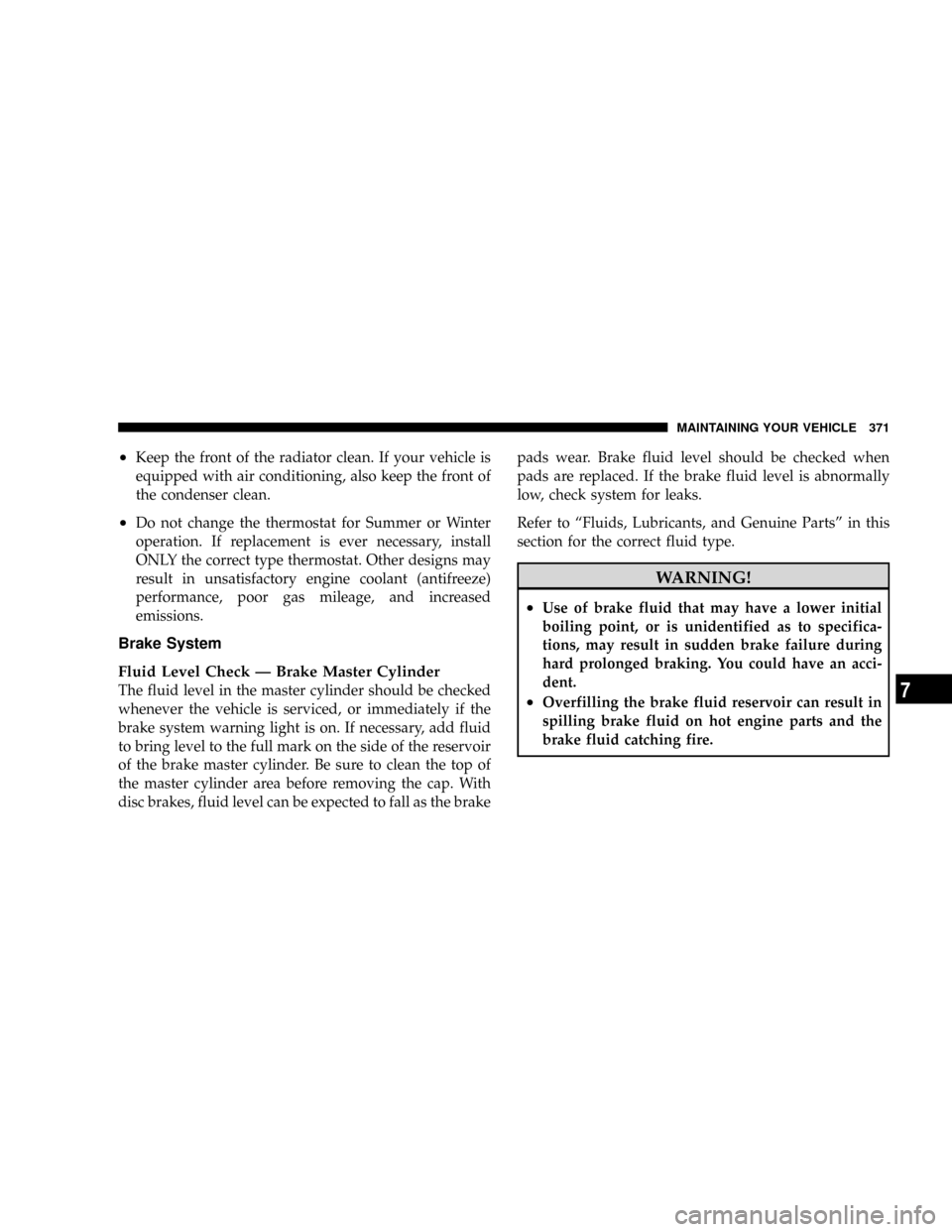 DODGE DAKOTA 2009 3.G Owners Manual ²Keep the front of the radiator clean. If your vehicle is
equipped with air conditioning, also keep the front of
the condenser clean.
²Do not change the thermostat for Summer or Winter
operation. If DODGE DAKOTA 2009 3.G Owners Manual ²Keep the front of the radiator clean. If your vehicle is
equipped with air conditioning, also keep the front of
the condenser clean.
²Do not change the thermostat for Summer or Winter
operation. If