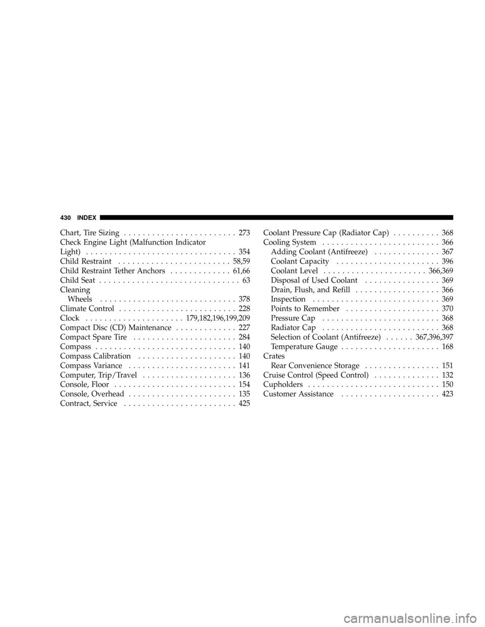 DODGE DAKOTA 2009 3.G Owners Manual Chart, Tire Sizing........................ 273
Check Engine Light (Malfunction Indicator
Light)................................ 354
Child Restraint........................58,59
Child Restraint Tether 