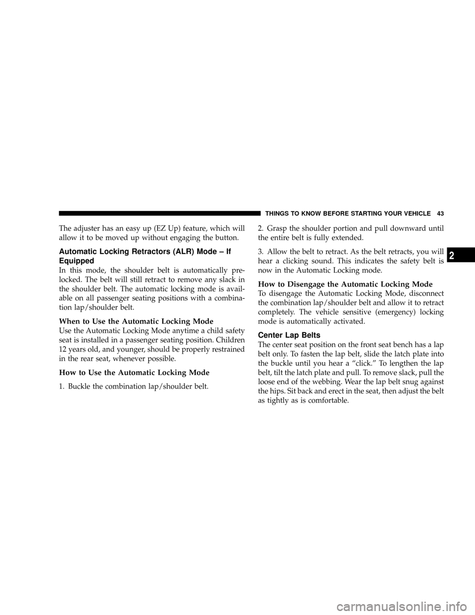 DODGE DAKOTA 2009 3.G Service Manual The adjuster has an easy up (EZ Up) feature, which will
allow it to be moved up without engaging the button.
Automatic Locking Retractors (ALR) Mode ± If
Equipped
In this mode, the shoulder belt is a