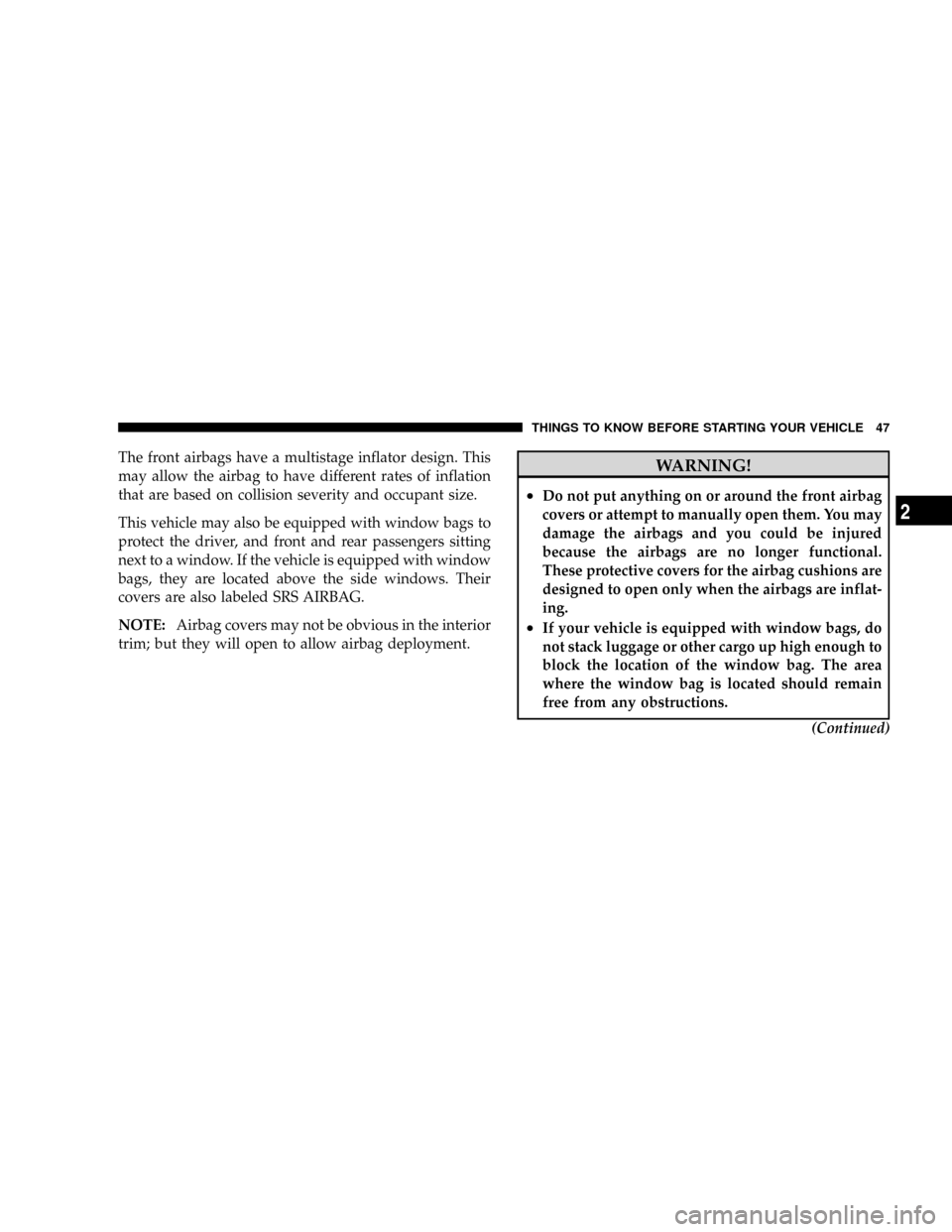 DODGE DAKOTA 2009 3.G Service Manual The front airbags have a multistage inflator design. This
may allow the airbag to have different rates of inflation
that are based on collision severity and occupant size.
This vehicle may also be equ